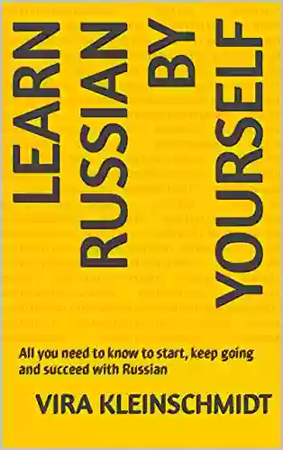 Learn Russian By Yourself: All You Need To Know To Start Keep Going And Succeed With Russian