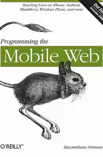 Programming The Mobile Web: Reaching Users On IPhone Android BlackBerry Windows Phone And More