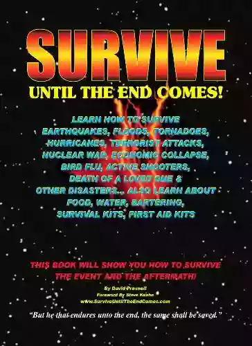 Survive Until The End Comes: Survive Earthquakes Floods Tornadoes Hurricanes Terrorist Attacks War Bird Flu Shooters Other Disasters Learn Food Water Bartering First Aid Survival Kits