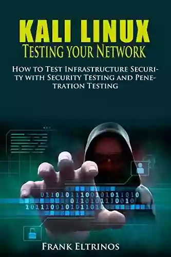 Kali Linux: Testing Your Network: How To Test Infrastructure Security With Security Testing And Penetration Testing