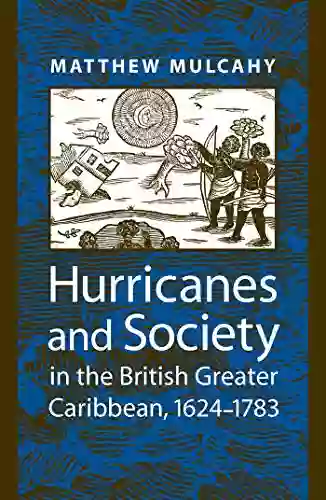 Hurricanes And Society In The British Greater Caribbean 1624 1783 (Early America: History Context Culture)