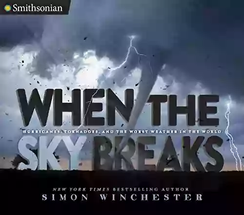 When the Sky Breaks: Hurricanes Tornadoes and the Worst Weather in the World (Smithsonian)