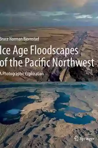 Ice Age Floodscapes Of The Pacific Northwest: A Photographic Exploration