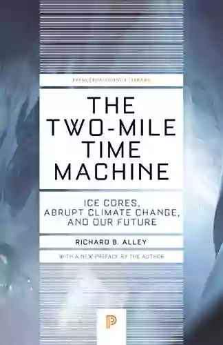 The Two Mile Time Machine: Ice Cores Abrupt Climate Change And Our Future Updated Edition (Princeton Science Library 31)