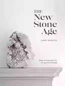 The New Stone Age: Ideas And Inspiration For Living With Crystals