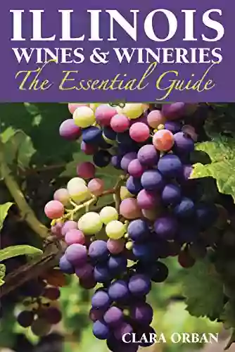 Illinois Wines And Wineries: The Essential Guide