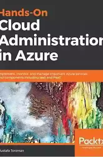 Hands On Cloud Administration In Azure: Implement Monitor And Manage Important Azure Services And Components Including IaaS And PaaS