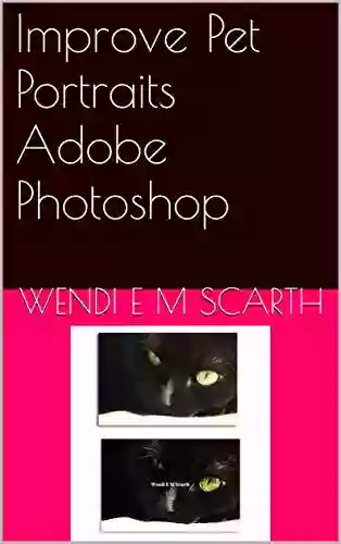 Improve Pet Portraits Adobe Photoshop (Adobe Photoshop Made Easy By Wendi E M Scarth 34)