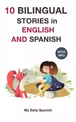 10 Bilingual Stories In English And Spanish: Improve Your Spanish Or English Reading And Listening Comprehension Skills