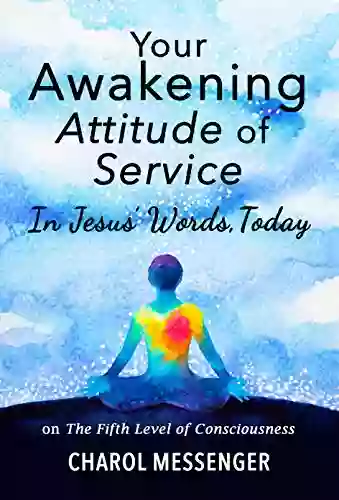 YOUR AWAKENING ATTITUDE OF SERVICE: In Jesus Words Today On The Fifth Level Of Consciousness (Key Life Lessons From Jesus Today 2)