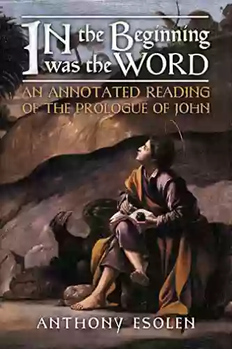 In The Beginning Was The Word: An Annotated Reading Of The Prologue Of John