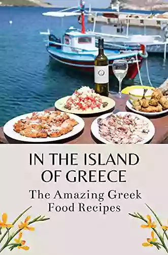 In The Island Of Greece: The Amazing Greek Food Recipes: Greece Recipes Traditional