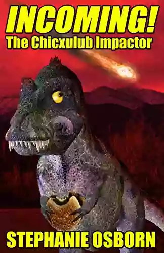 INCOMING The Chicxulub Impactor Stephanie Osborn