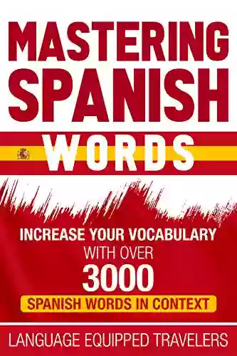 Mastering Spanish Words: Increase Your Vocabulary With Over 3000 Spanish Words In Context