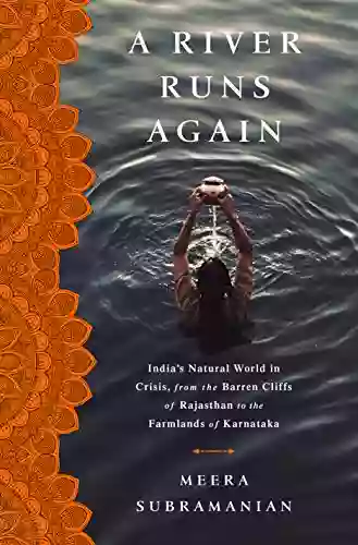 A River Runs Again: India S Natural World In Crisis From The Barren Cliffs Of Rajasthan To The Farmlands Of Karnataka