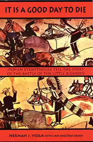 It Is A Good Day To Die: Indian Eyewitnesses Tell The Story Of The Battle Of The Little Bighorn