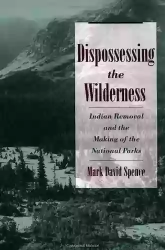 Dispossessing The Wilderness: Indian Removal And The Making Of The National Parks