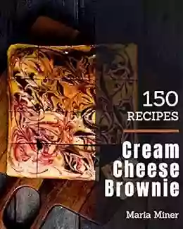 150 Cream Cheese Brownie Recipes: A Cream Cheese Brownie Cookbook For Effortless Meals