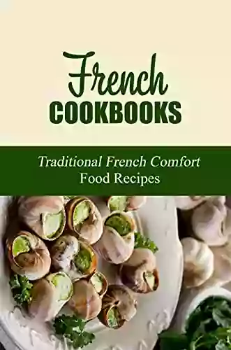 French Cookbooks: Traditional French Comfort Food Recipes: Describing French Food