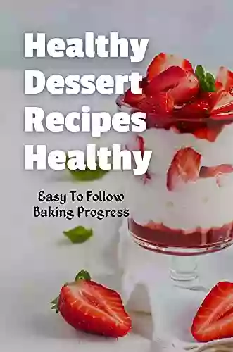 Healthy Dessert Recipes Healthy: Easy To Follow Baking Progress: Keto Diet Cookbook For Beginners