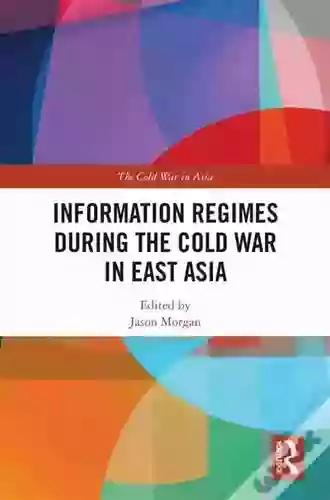 Information Regimes During the Cold War in East Asia (The Cold War in Asia)