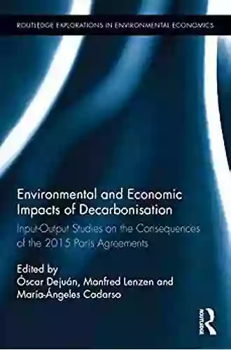 Environmental And Economic Impacts Of Decarbonization: Input Output Studies On The Consequences Of The 2015 Paris Agreements (Routledge Explorations In Environmental Economics 50)