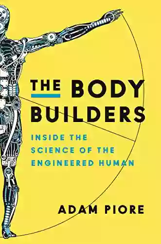 The Body Builders: Inside The Science Of The Engineered Human