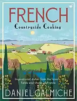 French Countryside Cooking: Inspirational dishes from the forests fields and shores of France