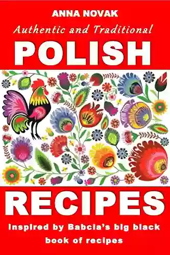 Authentic And Traditional Polish Recipes: Inspired By Babcia S Big Black Of Recipes