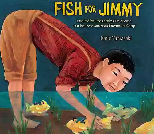 Fish For Jimmy: Inspired By One Family S Experience In A Japanese American Internment Camp