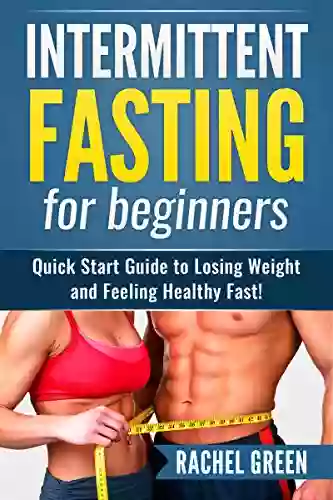 Fasting: Intermittent Fasting For Beginners Quick Start Guide To Losing Weight And Feeling Healthy Fast (Natural Weight Loss Healthy Living)