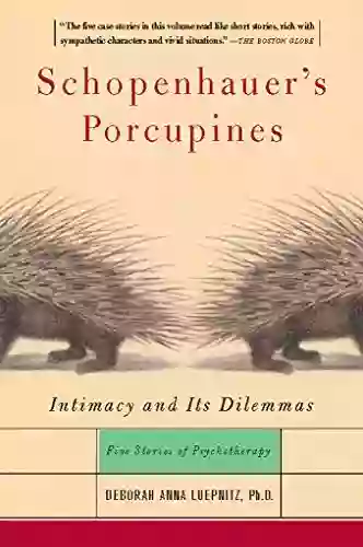 Schopenhauer S Porcupines: Intimacy And Its Dilemmas: Five Stories Of Psychotherapy