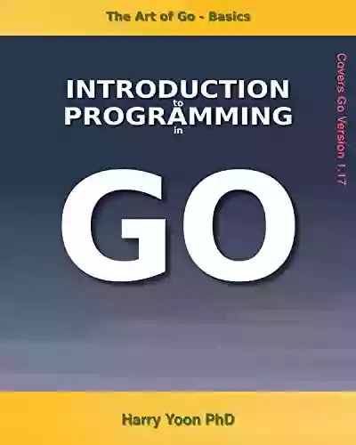 The Art of Go Basics: Introduction to Programming in Golang Beginner to Intermediate (Learn Real Programming 2)