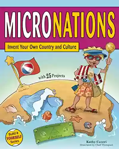 MICRONATIONS: Invent Your Own Country and Culture with 25 Projects (Build It Yourself)