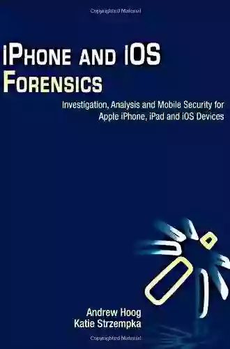 IPhone And IOS Forensics: Investigation Analysis And Mobile Security For Apple IPhone IPad And IOS Devices