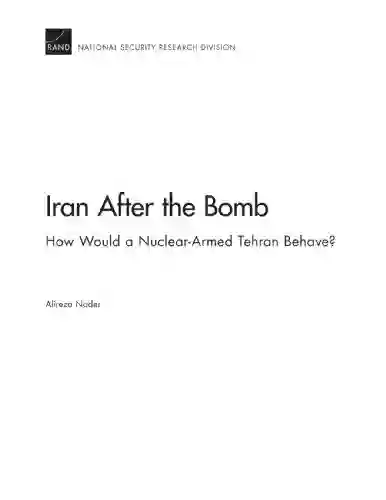 Iran After The Bomb: How Would A Nuclear Armed Tehran Behave?