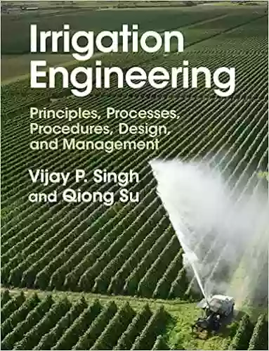 Irrigation Engineering: Principles Processes Procedures Design And Management