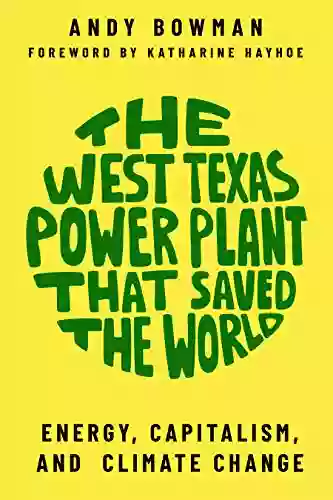 The West Texas Power Plant That Saved The World: Energy Capitalism And Climate Change