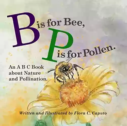 B Is For Bee P Is For Pollen : An ABC About Nature And Pollination