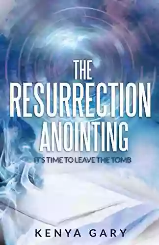 The Resurrection Anointing: It S Time To Leave The Tomb