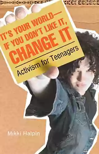 It S Your World If You Don T Like It Change It: Activism For Teenagers