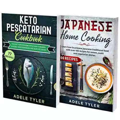 Japanese Cookbook And Keto Pescatarian Diet: 2 In 1: Over 150 Recipes For Ketogenic Fish And Seafood Dishes And Japanese Food