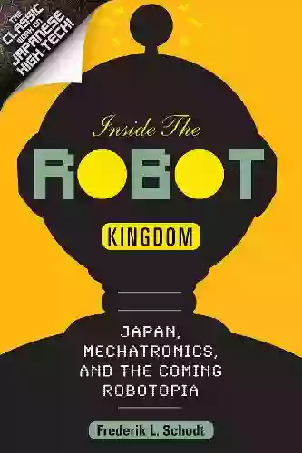 Inside The Robot Kingdom: Japan Mechatronics And The Coming Robotopia