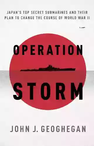 Operation Storm: Japan S Top Secret Submarines And Its Plan To Change The Course Of World War II