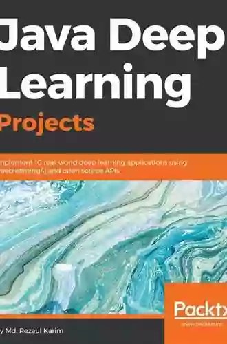 Java Deep Learning Projects: Implement 10 Real World Deep Learning Applications Using Deeplearning4j And Open Source APIs