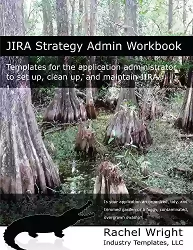 JIRA Strategy Admin Workbook: Templates For The Application Administrator To Set Up Clean Up And Maintain JIRA