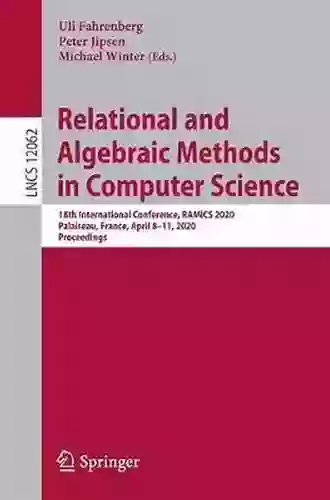 Relational And Algebraic Methods In Computer Science: 18th International Conference RAMiCS 2020 Palaiseau France October 26 29 2020 Proceedings (Lecture Notes In Computer Science 12062)