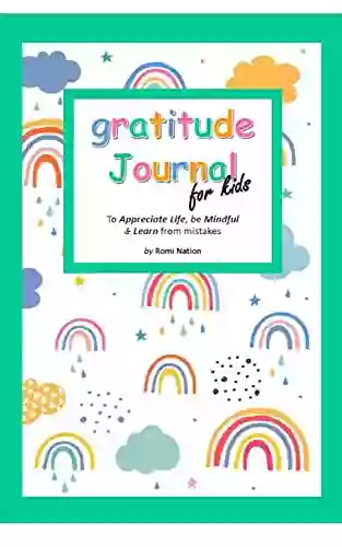 Gratitude Journal For Kids : A Journal To Teach Gratitude Mindfulness And To Learn From Mistakes Cute Rainbows And Clouds Design