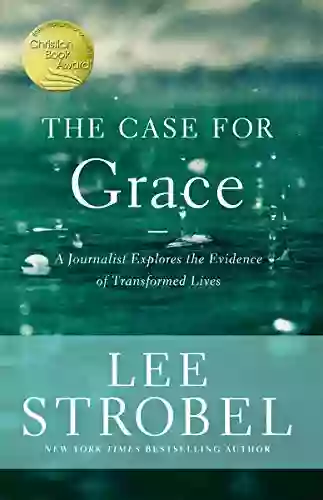 The Case For Grace: A Journalist Explores The Evidence Of Transformed Lives