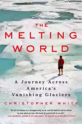 The Melting World: A Journey Across America S Vanishing Glaciers